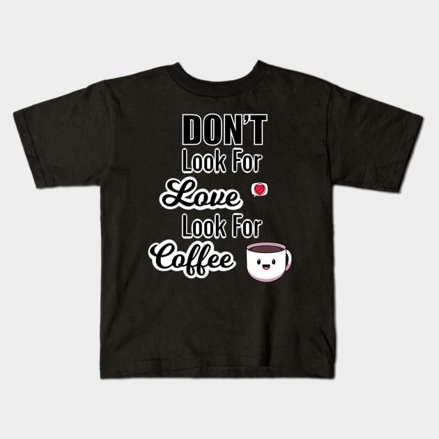 Don’t Look For Love Look For Coffee Kids T-Shirt by TheMaskedTooner